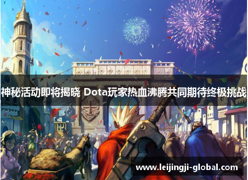 神秘活动即将揭晓 Dota玩家热血沸腾共同期待终极挑战