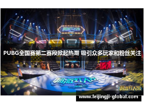 PUBG全国赛第二赛段掀起热潮 吸引众多玩家和粉丝关注